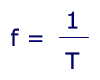 f=1/T